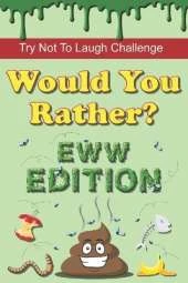 Try Not To Laugh Challenge - Would You Rather? Eww Edition: 190 Hilarious, Silly & Gross Would You Rather Questions and Scenarios for Boys & Girls Ages 8-12