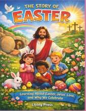 The Story Of Easter: Learning About Easter, Jesus' Love, and Why We Celebrate