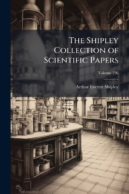 The Shipley Collection of Scientific Papers; Volume 196