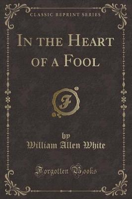 In the Heart of a Fool (Classic Reprint)