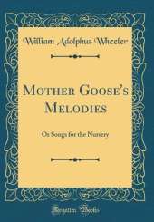 Mother Goose's Melodies: Or Songs for the Nursery (Classic Reprint)