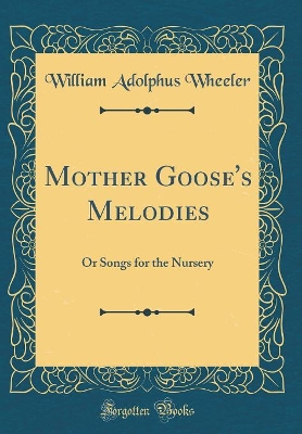 Mother Goose's Melodies: Or Songs for the Nursery (Classic Reprint)