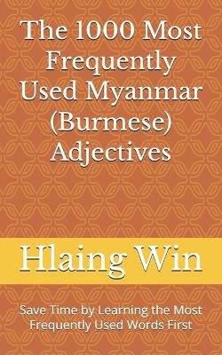 The 1000 Most Frequently Used Myanmar (Burmese) Adjectives: Save Time by Learning the Most Frequently Used Words First