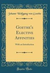 Goethe's Elective Affinities: With an Introduction (Classic Reprint)