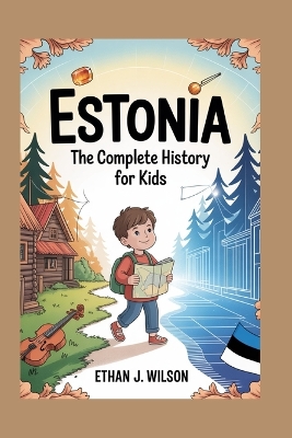 Estonia: The Complete History for Kids: How a Small Nation Survived, Fought, and Became the World's Digital Star