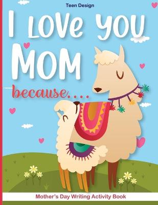 I love you Mom because....: Mother's Day Writing Activity Book -Kindergarten-Mother's Day Creative Writing