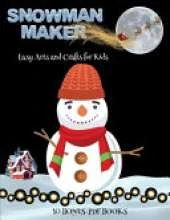 Easy Arts and Crafts for Kids (Snowman Maker): Make your own snowman by cutting and pasting the contents of this book. This book is designed to improve hand-eye coordination, develop fine and gross motor control, develop visuo-spatial skills, and to help