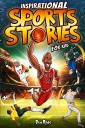 Inspirational Sports Stories for Kids: How 15 Legendary Athletes Overcame Adversity to Emerge as the Worlds Greatest Lessons in Mental Toughness for Young Readers