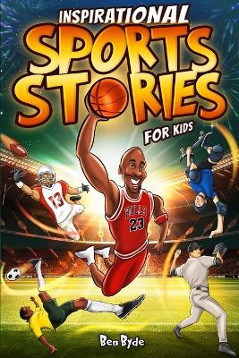Inspirational Sports Stories for Kids: How 15 Legendary Athletes Overcame Adversity to Emerge as the Worlds Greatest Lessons in Mental Toughness for Young Readers