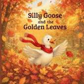 Silly Goose and the Golden Leaves: A Cozy Autumn Story About Change and Letting Go