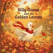 Silly Goose and the Golden Leaves: A Cozy Autumn Story About Change and Letting Go
