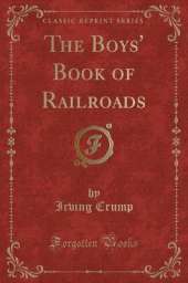 The Boys' Book of Railroads (Classic Reprint)