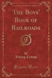The Boys' Book of Railroads (Classic Reprint)