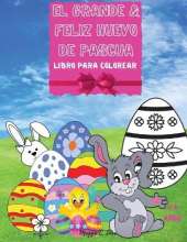 El Grande & Feliz Huevo de Pascua - Un Libro Alegre Para Colorear: Conejita, Pollo Y Los Huevos, Increible Libro para Colorear para 4 a 8 Anos, Ninas y Ninos, Libro de colorear de Busqueda de Huevos de Pascua