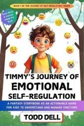 Timmy's Journey of Emotional Self-Regulation: A Fantasy Storybook as an Actionable Guide for Kids to Understand and Manage Emotions