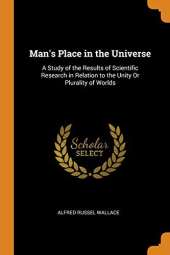 Man's Place in the Universe: A Study of the Results of Scientific Research in Relation to the Unity or Plurality of Worlds