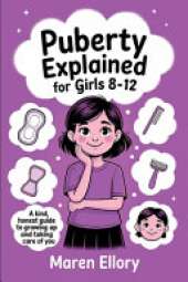 Puberty Explained for Girls 8-12: A Kind, Honest Guide to Growing Up and Taking Care of You
