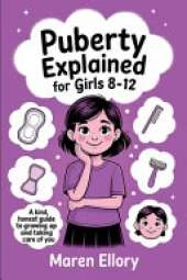 Puberty Explained for Girls 8-12: A Kind, Honest Guide to Growing Up and Taking Care of You