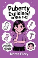 Puberty Explained for Girls 8-12: A Kind, Honest Guide to Growing Up and Taking Care of You