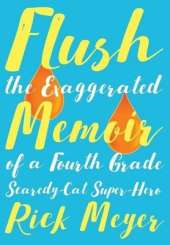 Flush: The Exaggerated Memoir of a Fourth Grade Scaredy-Cat Super-Hero
