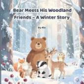 Bear Meets His Woodland Friends - A Winter Story: A cozy snowy forest adventure teaching friendship, calm, and bedtime routines for kids ages 3-8