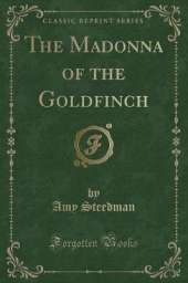 The Madonna of the Goldfinch (Classic Reprint)