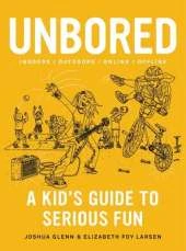 Unbored: A Kid's Guide to Serious Fun