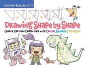 Drawing Shape by Shape: Create Cartoon Characters with Circles, Squares & Triangles