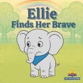 Ellie Finds Her Brave: Little Lessons in Big Feelings A Story About Courage