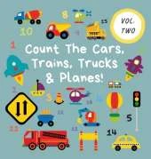 Count The Cars, Trains, Trucks & Planes!: Volume 2 - A Fun Activity Book For 2-5 Year Olds