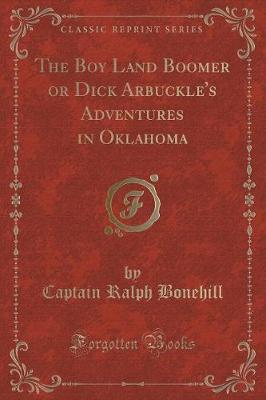 The Boy Land Boomer: Or Dick Arbuckle's Adventures in Oklahoma (Classic Reprint)