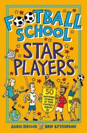 Football School Star Players: Find out about your 50 favourite players, for football fans age 7-11, from the bestselling, easy-to-read series packed with funny facts about the world of soccer