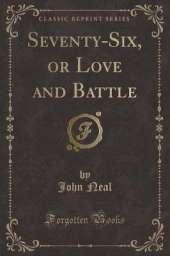 Seventy-Six, or Love and Battle (Classic Reprint)