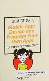 Building a Mobile App: Design and Program Your Own App!