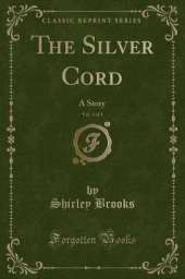 The Silver Cord, Vol. 1 of 3: A Story (Classic Reprint)