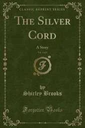 The Silver Cord, Vol. 1 of 3: A Story (Classic Reprint)