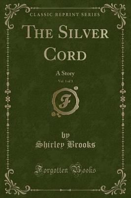 The Silver Cord, Vol. 1 of 3: A Story (Classic Reprint)