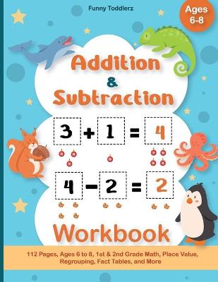 Addition and Subtraction Workbook: 112 Pages, Ages 6 to 8, 1st & 2nd Grade Math, Place Value, Regrouping, Fact Tables, and More