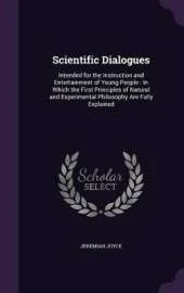 Scientific Dialogues: Intended for the Instruction and Entertainment of Young People: In Which the First Principles of Natural and Experimental Philosophy Are Fully Explained