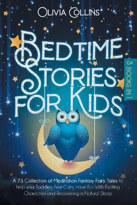 Bedtime Stories for Kids: A 73 Collection of Meditation Fantasy Fairy Tales to help your Toddlers Feel Calm, Have Fun With Exciting Characters and Recovering a Natural Sleep