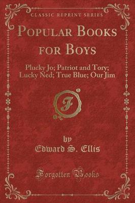 Popular Books for Boys: Plucky Jo; Patriot and Tory; Lucky Ned; True Blue; Our Jim (Classic Reprint)