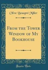 From the Tower Window of My Bookhouse (Classic Reprint)