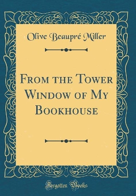 From the Tower Window of My Bookhouse (Classic Reprint)