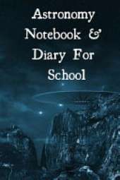 Astronomy Notebook & Diary For School: Astronomy Journaling Notepad For 1st, 2nd, 3rd & 4th Graders - The Science Of Planets & Space - 6x9, 120 Lined College Ruled Pages - Lab Notebook For Physics Classroom Lessons