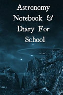 Astronomy Notebook & Diary For School: Astronomy Journaling Notepad For 1st, 2nd, 3rd & 4th Graders - The Science Of Planets & Space - 6x9, 120 Lined College Ruled Pages - Lab Notebook For Physics Classroom Lessons