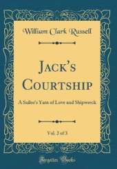 Jack's Courtship, Vol. 2 of 3: A Sailor's Yarn of Love and Shipwreck (Classic Reprint)