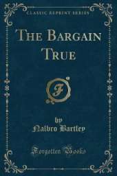The Bargain True (Classic Reprint)