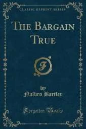 The Bargain True (Classic Reprint)