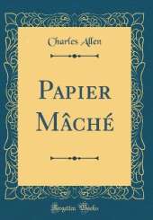 Papier Mâché (Classic Reprint)