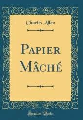 Papier Mâché (Classic Reprint)